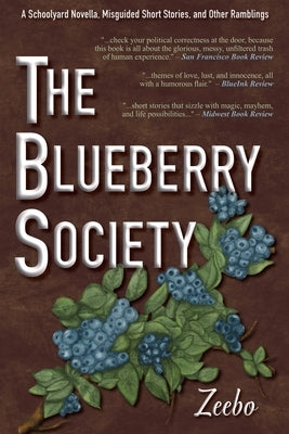 The Blueberry Society: A Schoolyard Novella, Misguided Short Stories, and Other Ramblings by Zeebo