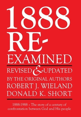 1888 Re-Examined: 1888-1988: The story of a century of confrontation between God and His people by Wieland, Robert J.