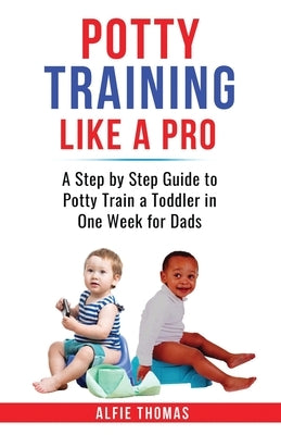 Potty Training Like a Pro by Thomas, Alfie
