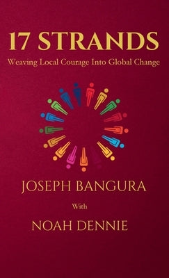17 Strands: Weaving Local Courage Into Global Change by Bangura, Joseph