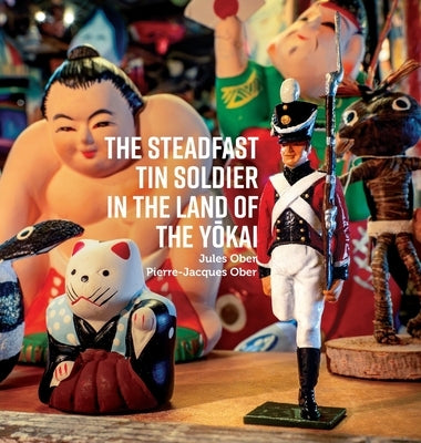 The Steadfast Tin Soldier In The Land Of The Yōkai: Adapted from the original tale by HC Andersen by Ober, Jules