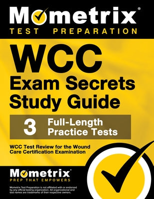 WCC Exam Secrets Study Guide by Mometrix Wound Care Certification Test T