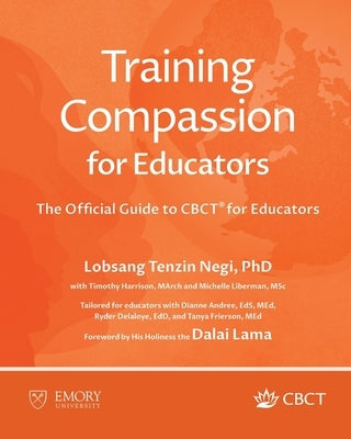 Training Compassion for Educators: The Official Guide to CBCT(R) for Educators by Negi, Lobsang Tenzin