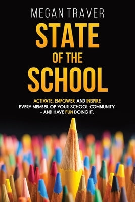 State of the School: Transformative strategies to activate, empower, and inspire every member of your school community while reaching your true potent by Traver, Megan