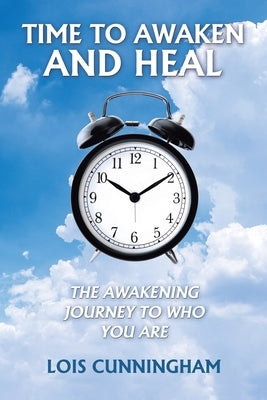 Time to Awaken and Heal: The Awakening Journey to Who You Are by Cunningham, Lois