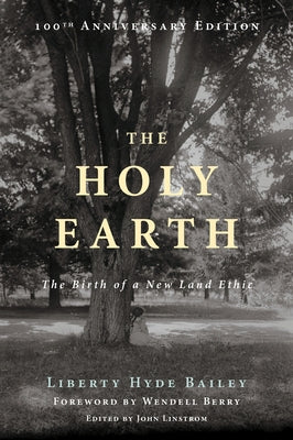 The Holy Earth: The Birth of a New Land Ethic by Hyde Bailey, Liberty