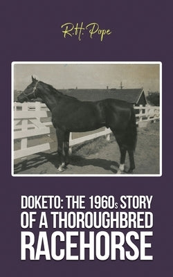Doketo: The 1960s Story of a Thoroughbred Racehorse by Pope, R. H.