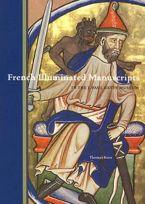 French Illuminated Manuscripts: In the J. Paul Getty Museum by Kren, Thomas