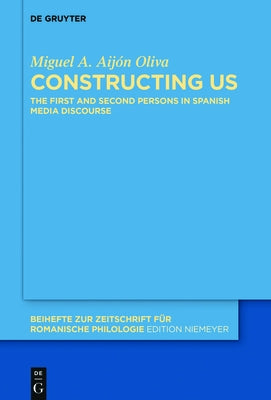Constructing Us: The First and Second Persons in Spanish Media Discourse by AijÃ³n Oliva, Miguel A.
