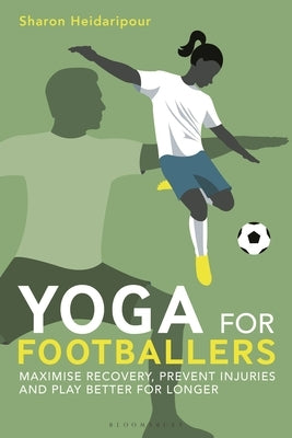 Yoga for Footballers: Maximise Recovery, Prevent Injuries and Play Better for Longer by Heidaripour, Sharon