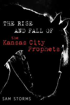 The Rise and Fall of the Kansas City Prophets by Storms, Sam