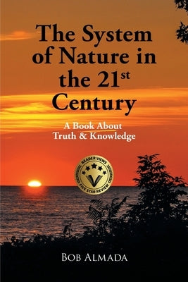 The System of Nature in the 21st Century: A Book About Truth & Knowledge by Bob Almada