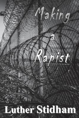 Making a Rapist by Stidham, Luther D.