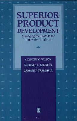 Superior Product Development: Managing the Process for Innovative Products by Wilson, Clement C.