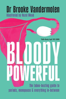 Bloody Powerful: The Taboo-Busting Guide to Periods, Menopause and Everything In-Between by Vandermolen, Brooke