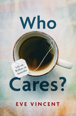 Who Cares?: Life on Welfare in Australia by Vincent, Eve