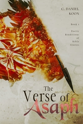 The Verse of Asaph: Poetic Renditions of Bible Stories by Koon, C. Daniel