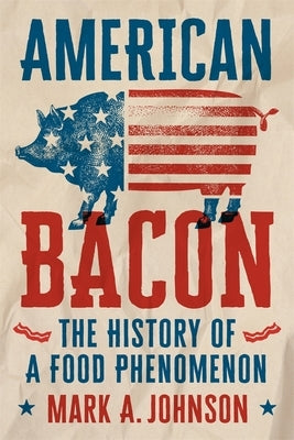 American Bacon: The History of a Food Phenomenon by Johnson, Mark A.
