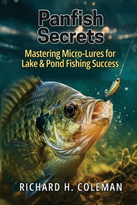 Panfish Secrets: Mastering Micro-Lures for Lake & Pond Fishing Success by Coleman, Richard