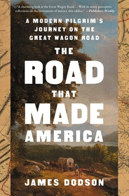 The Road That Made America: A Modern Pilgrim's Journey on the Great Wagon Road by Dodson, James
