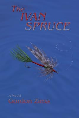 The Ivan Spruce, A Cold War Novel by Zima, Gordon