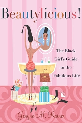 Beautylicious!: The Black Girl's Guide to the Fabulous Life by Raines, Jenyne M.