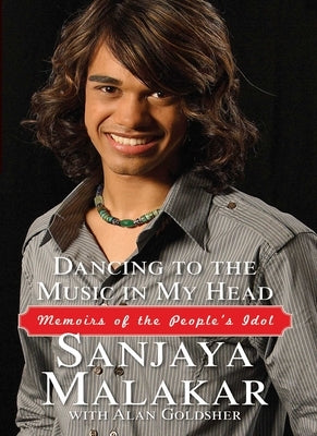 Dancing to the Music in My Head: Memoirs of the People's Idol by Malakar, Sanjaya