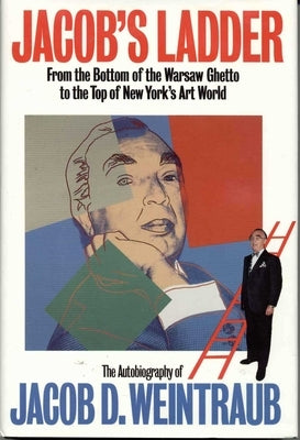 Jacob's Ladder: From the Bottom of the Warsaw Ghetto to the Top of New York's Art World by Weintraub, Jacob D.