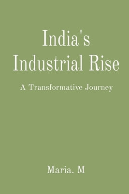 India's Industrial Rise: A Transformative Journey by M, Maria