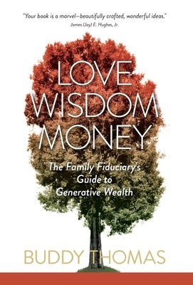 Love Wisdom Money: The Family Fiduciary's Guide to Generative Wealth by Thomas, Buddy