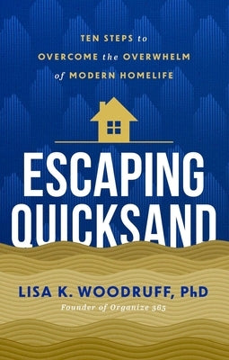 Escaping Quicksand: 10 Steps to Overcome the Overwhelm of Modern Homelife by Woodruff, Lisa