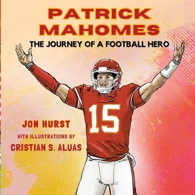 Patrick Mahomes: The Journey of a Football Hero by Hurst, Jon