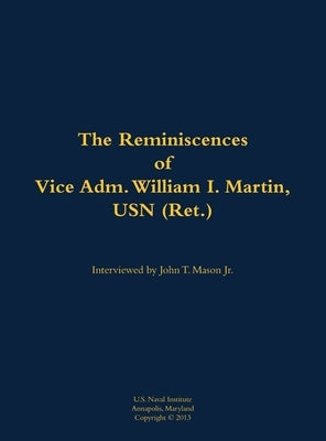 The Reminiscences of Vice Adm. William I. Martin, USN (Ret.): 1910-1996 by Martin, William I.