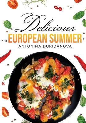 Delicious European Summer: A Collection of Delicious Recipes by Duridanova, Antonina