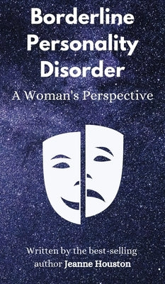Borderline Personality Disorder: A Woman's Perspective by Houston, Jeanne
