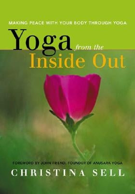 Yoga from the Inside Out: Making Peace with Your Body Through Yoga by Sell, Christina