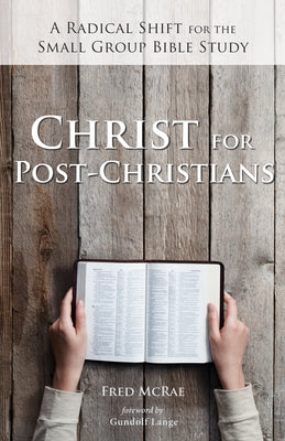 Christ for Post-Christians: A Radical Shift for the Small Group Bible Study by McRae, Fred W.