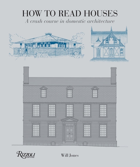 How to Read Houses: A Crash Course in Domestic Architecture by Jones, Will