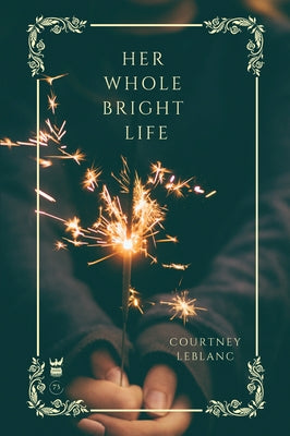 Her Whole Bright Life by LeBlanc, Courtney