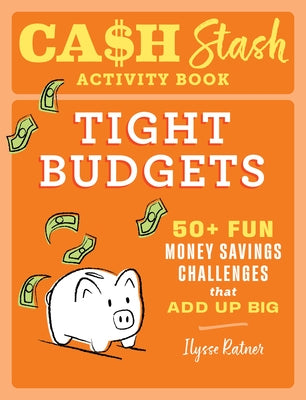 Cash Stash Activity Book: Tight Budgets: 50+ Fun Money Savings Challenges That Add Up Big by Ratner, Ilysse