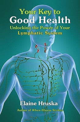 Your Key to Good Health: Unlocking the Power of Your Lymphatic System by Hruska, Elaine