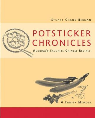 Potsticker Chronicles: Favorite Chinese Recipes -A Family Memoir by Berman, Stuart Chang