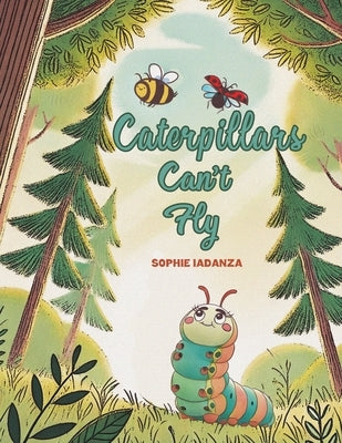 Caterpillars Can't Fly by Iadanza, Sophie