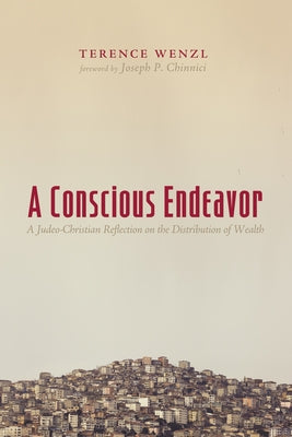 A Conscious Endeavor: A Judeo-Christian Reflection on the Distribution of Wealth by Wenzl, Terence