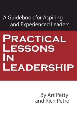 Practical Lessons in Leadership: A Guidebook for Aspiring and Experienced Leaders by Petty, Art
