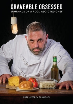 Craveable Obsessed: Journals of Food Addicted Chef by Schlissel, Jeffrey