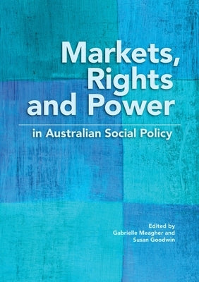 Markets, Rights and Power in Australian Social Policy by Meagher, Gabrielle