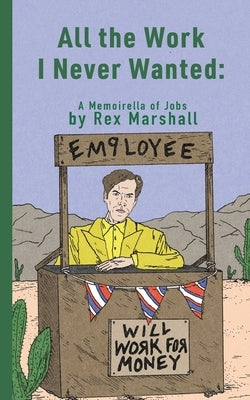 All the Work I Never Wanted: A Memoirella of Jobs by Marshall, Rex