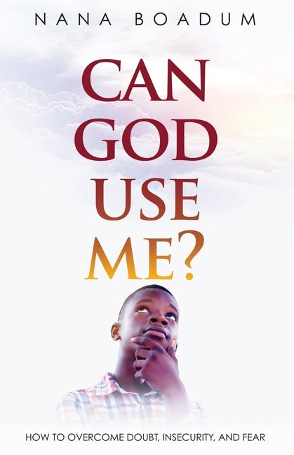 Can God Use Me?: How to Overcome Doubt, Insecurity, and Fear by Boadum, Nana