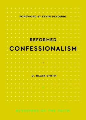 Reformed Confessionalism by Smith, D. Blair